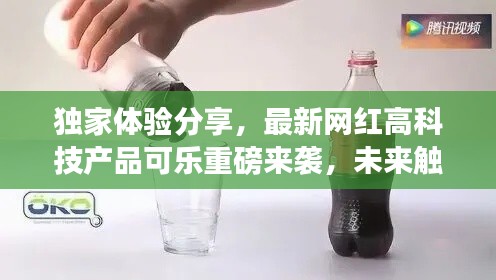 独家体验分享，最新网红高科技产品可乐重磅来袭，未来触手可及