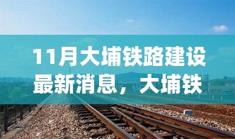 11月大埔铁路建设最新消息，大埔铁路建设掀起科技新浪潮——最新进展与体验报告