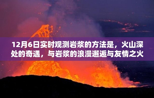 火山深处的奇遇，实时观测岩浆，与岩浆的浪漫邂逅与友情的燃烧