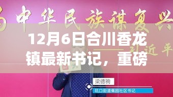 探寻领导新动向，合川香龙镇新任书记揭秘风采，共筑美好未来新篇章