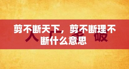 剪不断天下，剪不断理不断什么意思 