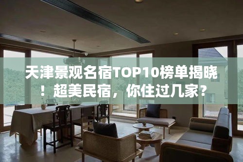 天津景观名宿TOP10榜单揭晓！超美民宿，你住过几家？