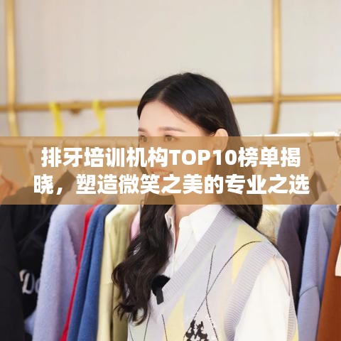 排牙培训机构TOP10榜单揭晓，塑造微笑之美的专业之选