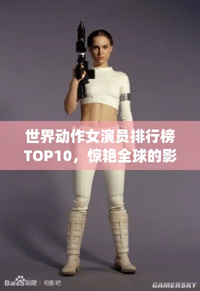 世界动作女演员排行榜TOP10，惊艳全球的影视武打女星！