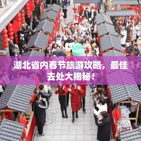 湖北省内春节旅游攻略，最佳去处大揭秘！